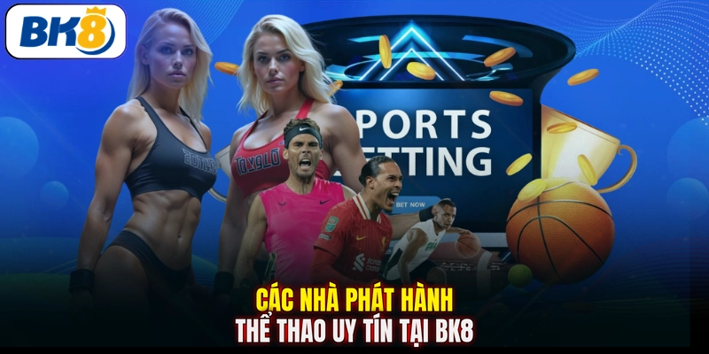 Các nhà phát hành thể thao uy tín tại BK8