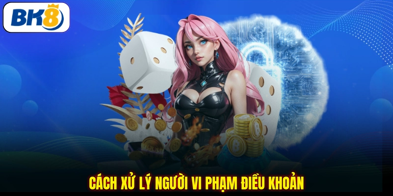 Cách xử lý người vi phạm điều khoản