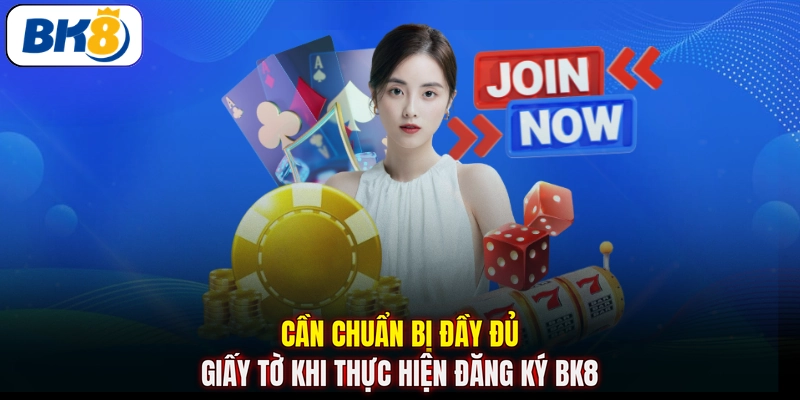 Cần chuẩn bị đầy đủ giấy tờ khi thực hiện đăng ký BK8