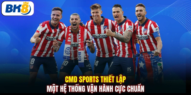 CMD Sports thiết lập một hệ thống vận hành cực chuẩn