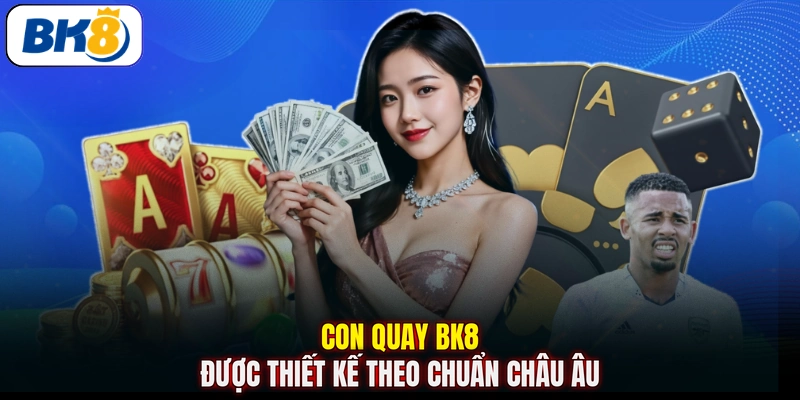 Con Quay BK8 được thiết kế theo chuẩn châu Âu