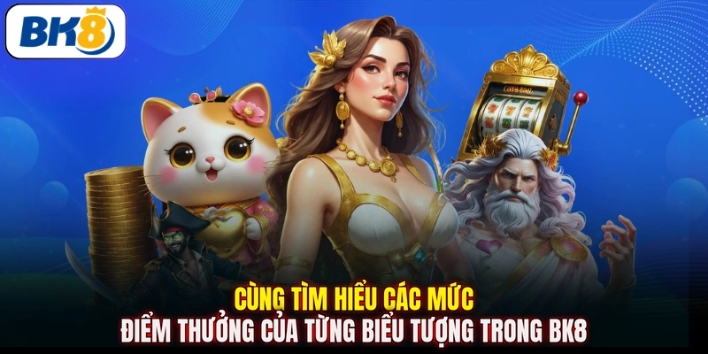 Cùng tìm hiểu các mức điểm thưởng của từng biểu tượng trong BK8