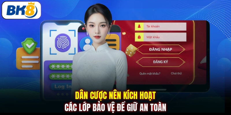 Dân cược nên kích hoạt các lớp bảo vệ để giữ an toàn 