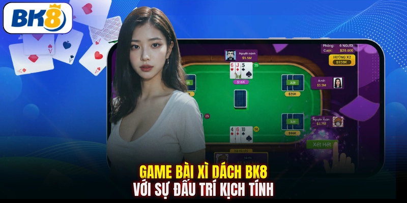Game bài Xì Dách BK8 với sự đấu trí kịch tính