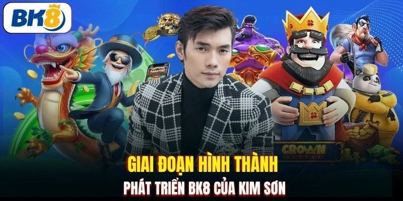 Giai đoạn hình thành phát triển BK8 của Kim Sơn