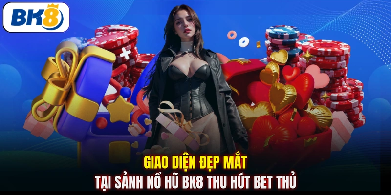 Giao diện đẹp mắt tại sảnh nổ hũ BK8 thu hút bet thủ