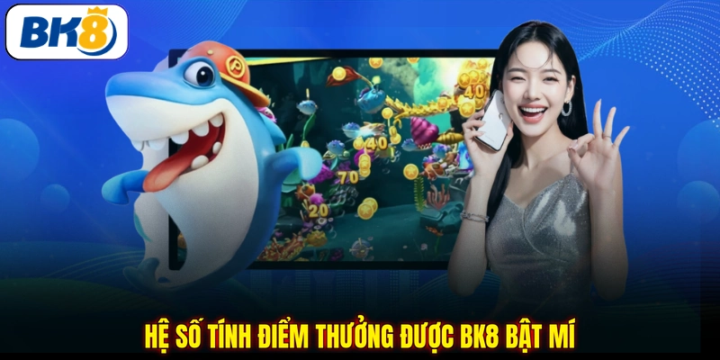 Hệ số tính điểm thưởng được BK8 bật mí