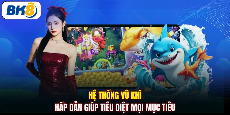 Hệ thống vũ khí hấp dẫn giúp tiêu diệt mọi mục tiêu