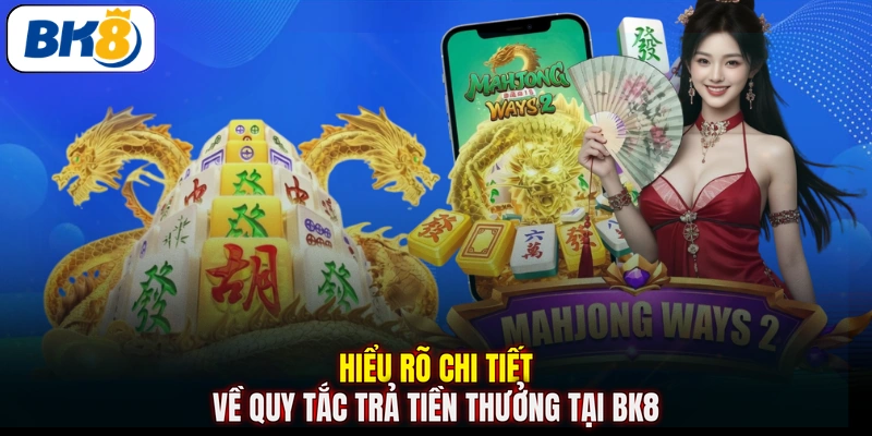 Hiểu rõ chi tiết về quy tắc trả tiền thưởng tại BK8
