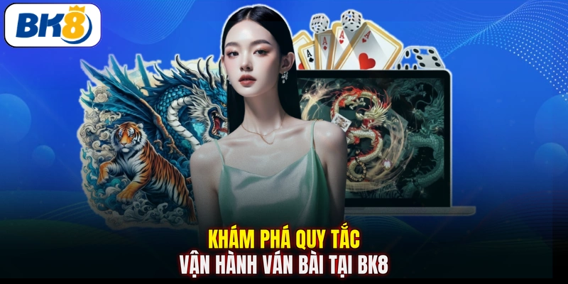 Khám phá quy tắc vận hành ván bài tại BK8