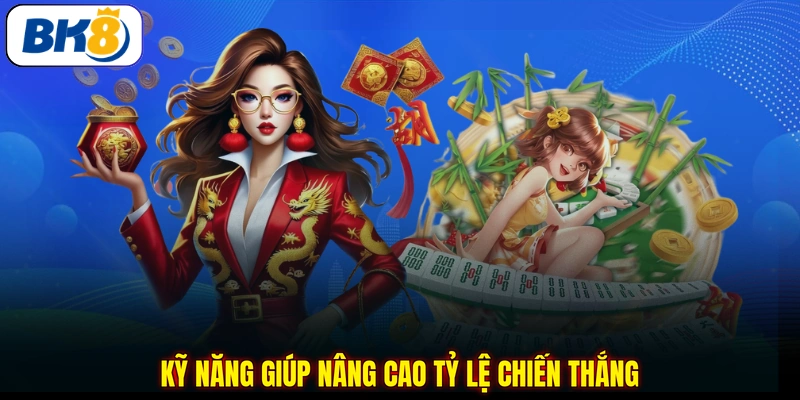 Kỹ năng giúp nâng cao tỷ lệ chiến thắng