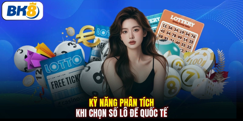 Kỹ năng phân tích khi chọn số lô đề quốc tế