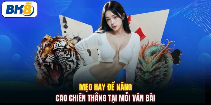Mẹo hay để nâng cao chiến thắng tại mỗi ván bài
