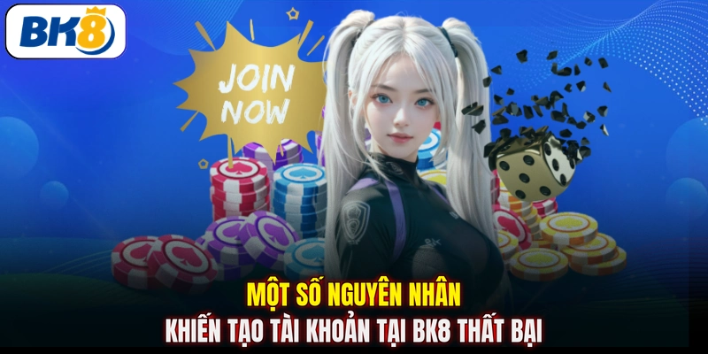 Một số nguyên nhân khiến tạo tài khoản tại BK8 thất bại