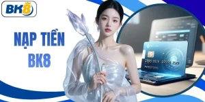 Nạp Tiền BK8 - Hướng Dẫn Chi Tiết Quy Trình Giao Dịch Nhanh