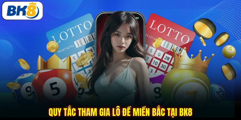 Quy tắc tham gia lô đề miền Bắc tại BK8