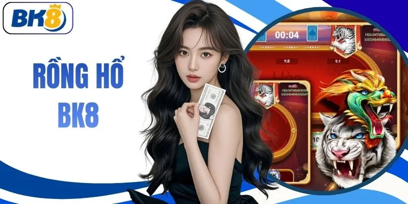 Rồng Hổ BK8 | Sảnh Cược Live 24/7 Cực Đỉnh Với 100+ Bàn Chơi