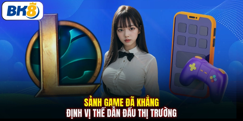 Sảnh game đã khẳng định vị thế dẫn đầu thị trường