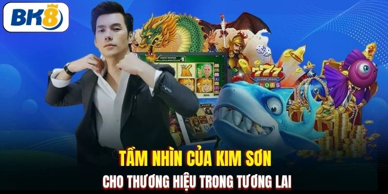 Tầm nhìn của Kim Sơn cho thương hiệu trong tương lai