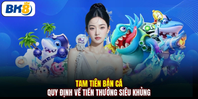 Tam Tiên bắn cá quy định về tiền thưởng siêu khủng