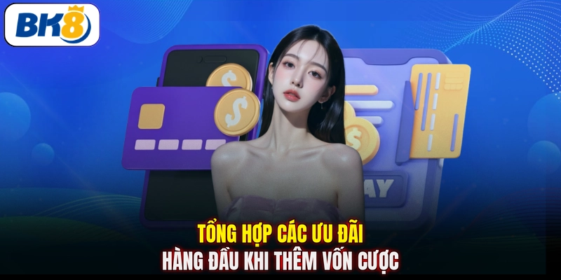 Tổng hợp các ưu đãi hàng đầu khi thêm vốn cược