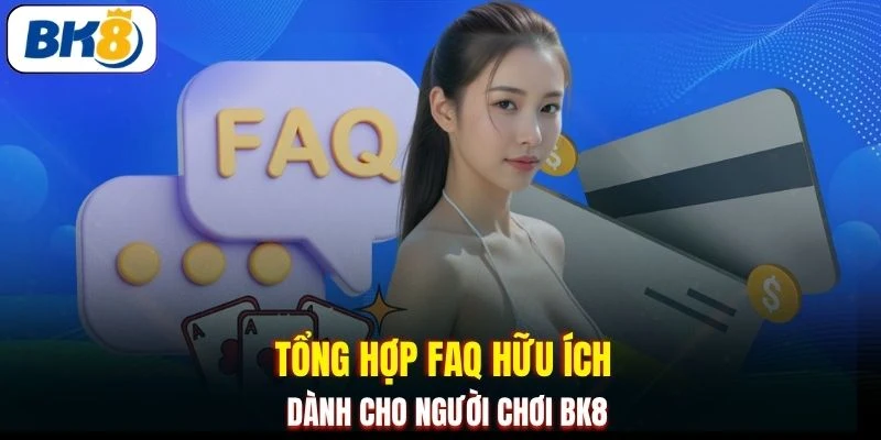 Tổng hợp FAQ hữu ích dành cho người chơi BK8