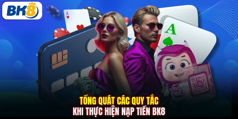Tổng quát các quy tắc khi thực hiện nạp tiền BK8
