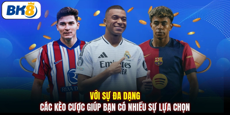 Với sự đa dạng các kèo cược giúp bạn có nhiều sự lựa chọn