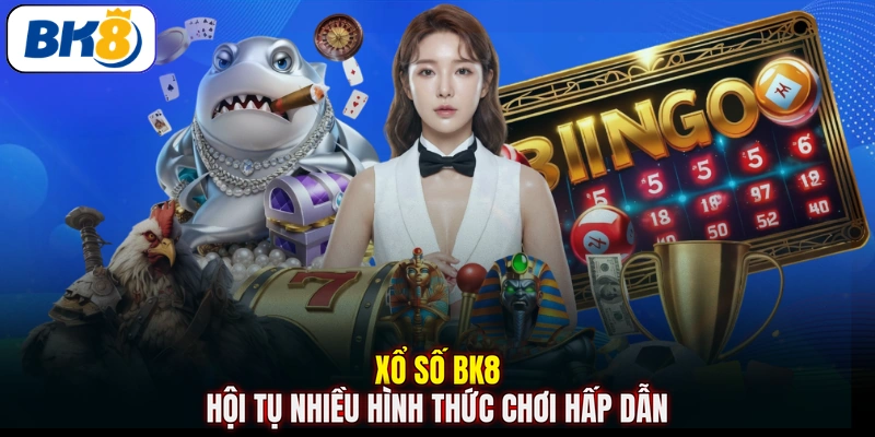 Xổ số BK8 hội tụ nhiều hình thức chơi hấp dẫn