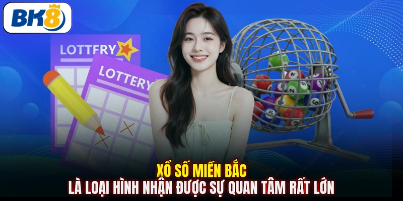 Xổ số miền Bắc là loại hình nhận được sự quan tâm rất lớn